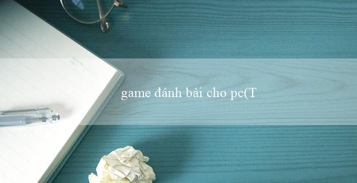 game đánh bài cho pc(Trò chơi đổ xí ngầu trực tuyến bằng ngôn ngữ Việt)