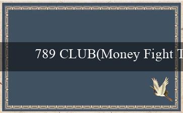 789 CLUB(Money Fight Trận Chiến Chinh Phục Tiền Thưởng)