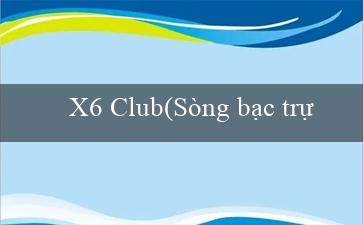 X6 Club(Sòng bạc trực tuyến hàng đầu – Vo88!)
