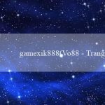 gamexik888(Vo88 – Trang web cá cược trực tuyến hàng đầu)