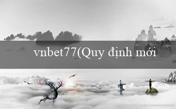 vnbet77(Quy định mới về quản lý giao thông ở Việt Nam)
