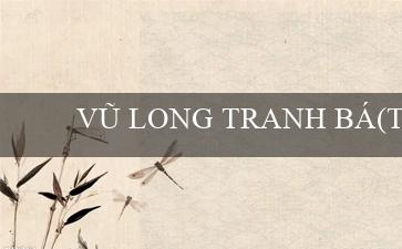 VŨ LONG TRANH BÁ(Trang cá cược trực tuyến hàng đầu – Vo88.vn)