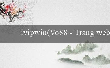 ivipwin(Vo88 – Trang web cá cược trực tuyến hàng đầu)
