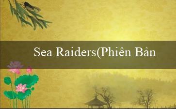 Sea Raiders(Phiên Bản Mới Đại Lộ Thịnh Vượng)