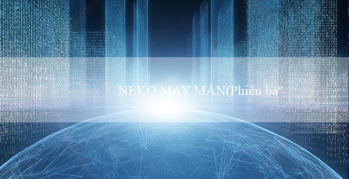 NEKO MAY MẮN(Phiên bản mới của Vo88 đã ra mắt)