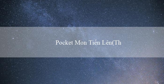 Pocket Mon Tiến Lên(Thế giới giải trí trực tuyến mới Vo88)