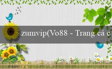 zumvip(Vo88 – Trang cá cược trực tuyến hàng đầu Việt Nam)