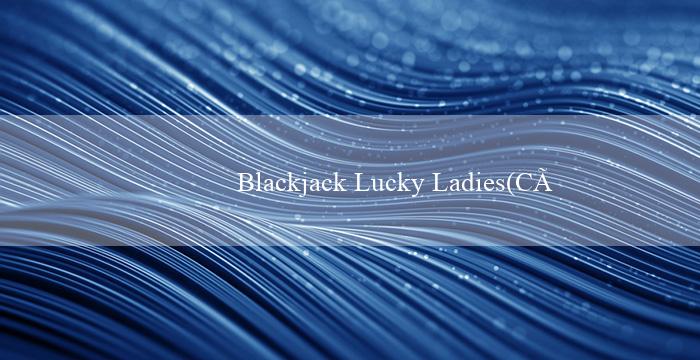 Blackjack Lucky Ladies(Cá cược thể thao Vo88 – Đánh giá với tiêu đề mới)