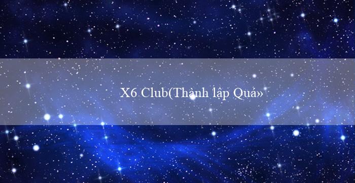X6 Club(Thành lập Quỹ công tác bảo hiểm xã hội)